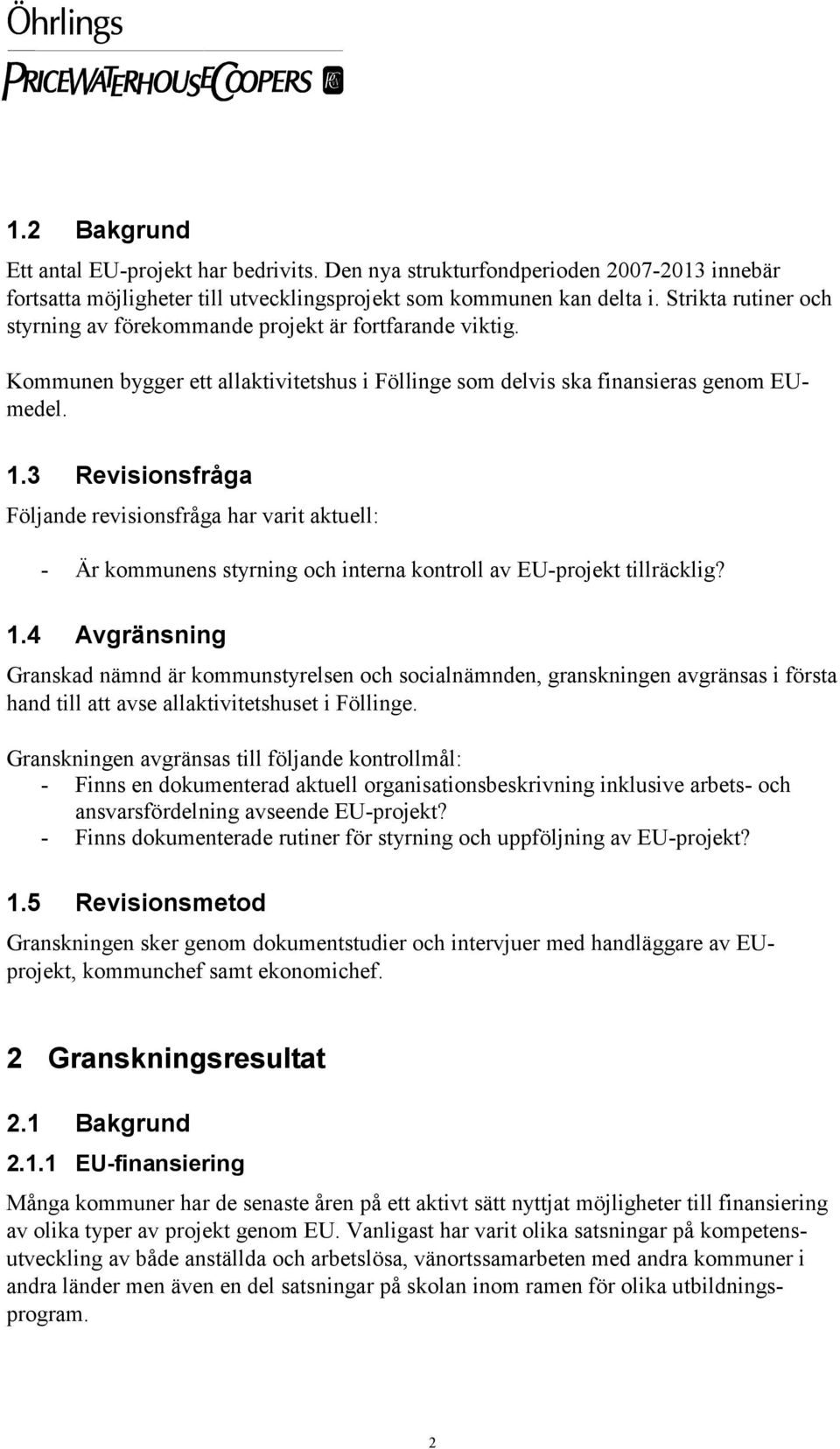 3 Revisionsfråga Följande revisionsfråga har varit aktuell: - Är kommunens styrning och interna kontroll av EU-projekt tillräcklig? 1.