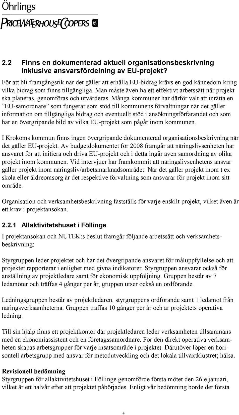 Man måste även ha ett effektivt arbetssätt när projekt ska planeras, genomföras och utvärderas.