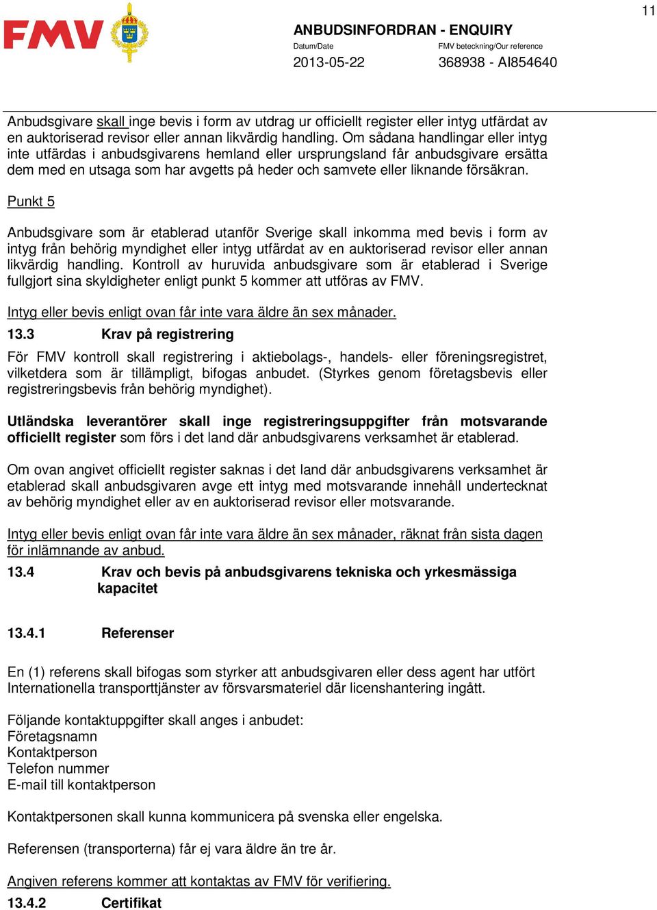 Punkt 5 Anbudsgivare som är etablerad utanför Sverige skall inkomma med bevis i form av intyg från behörig myndighet eller intyg utfärdat av en auktoriserad revisor eller annan likvärdig handling.