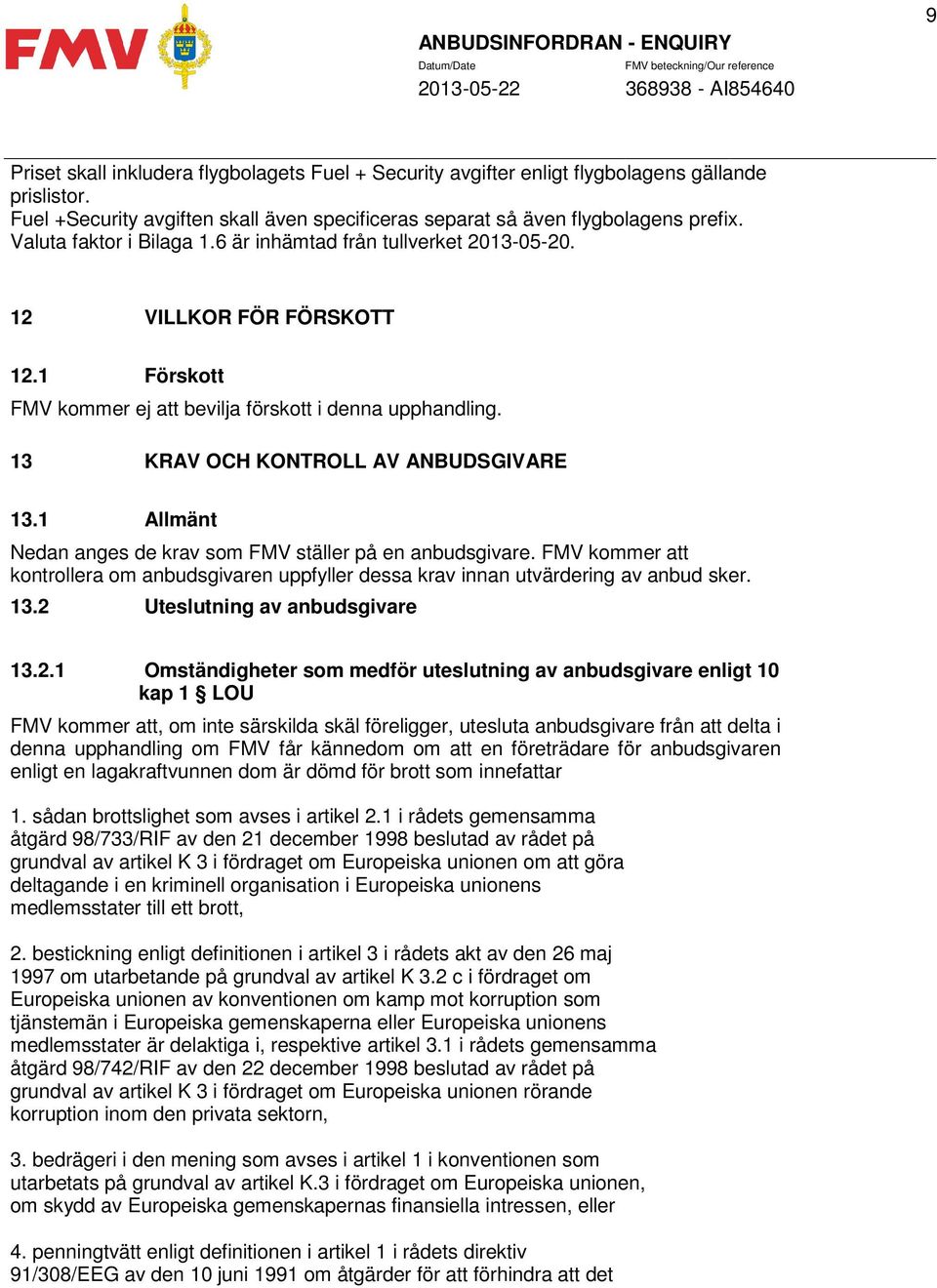 13 KRAV OCH KONTROLL AV ANBUDSGIVARE 13.1 Allmänt Nedan anges de krav som FMV ställer på en anbudsgivare.