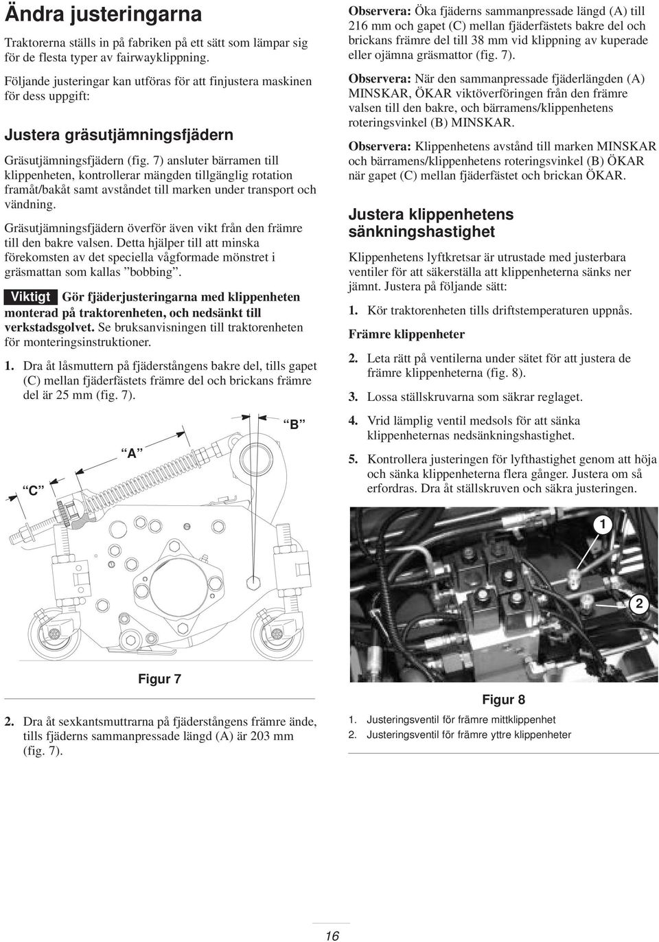 7) ansluter bärramen till klippenheten, kontrollerar mängden tillgänglig rotation framåt/bakåt samt avståndet till marken under transport och vändning.