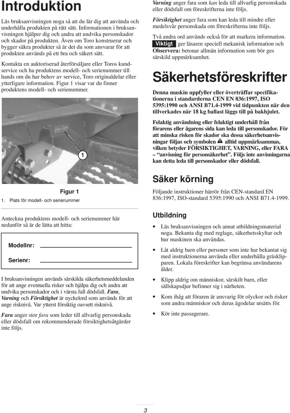 Även om Toro konstruerar och bygger säkra produkter så är det du som ansvarar för att produkten används på ett bra och säkert sätt.