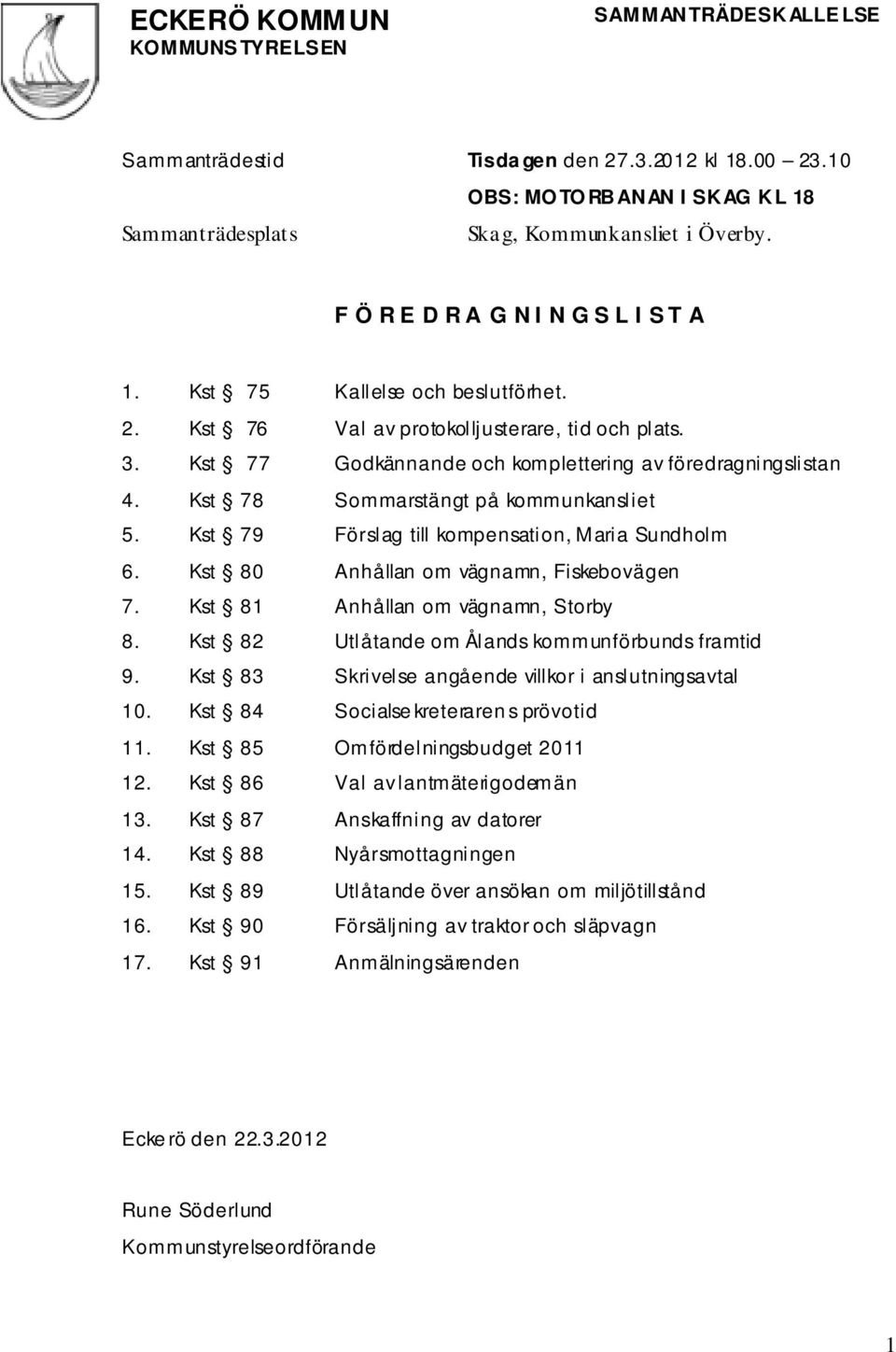 Kst 78 Sommarstängt på kommunkansliet 5. Kst 79 Förslag till kompensation, Maria Sundholm 6. Kst 80 Anhållan om vägnamn, Fiskebovägen 7. Kst 81 Anhållan om vägnamn, Storby 8.