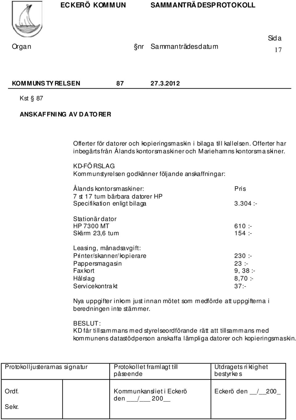 KD-FÖ RSLAG Kommunstyrelsen godkänner följande anskaffningar: Ålands kontorsmaskiner: Pris 7 st 17 tum bärbara datorer HP Specifikation enligt bilaga 3.