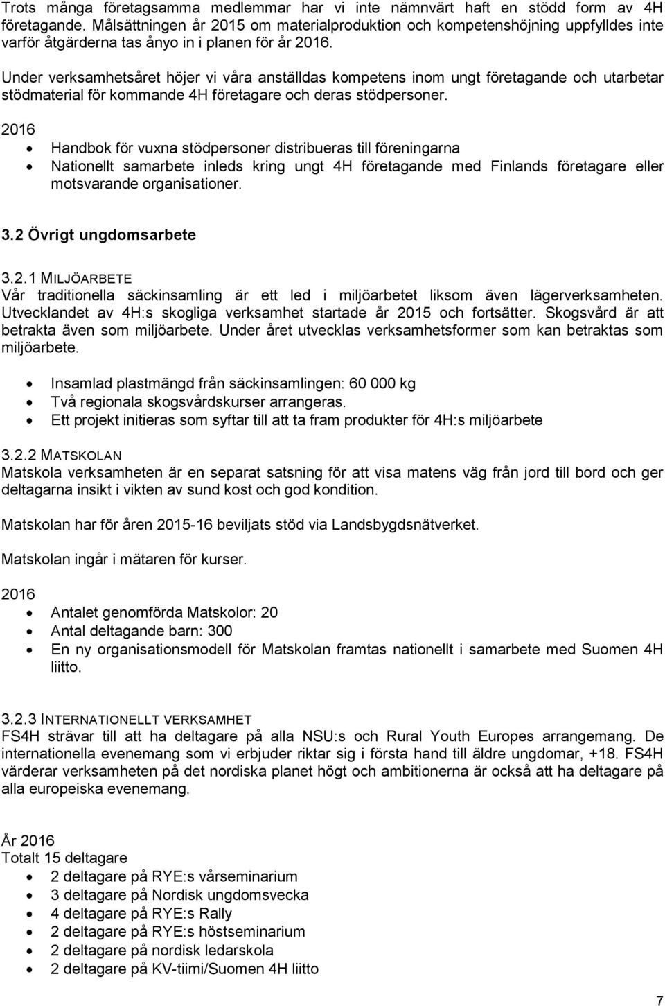 Under verksamhetsåret höjer vi våra anställdas kompetens inom ungt företagande och utarbetar stödmaterial för kommande 4H företagare och deras stödpersoner.