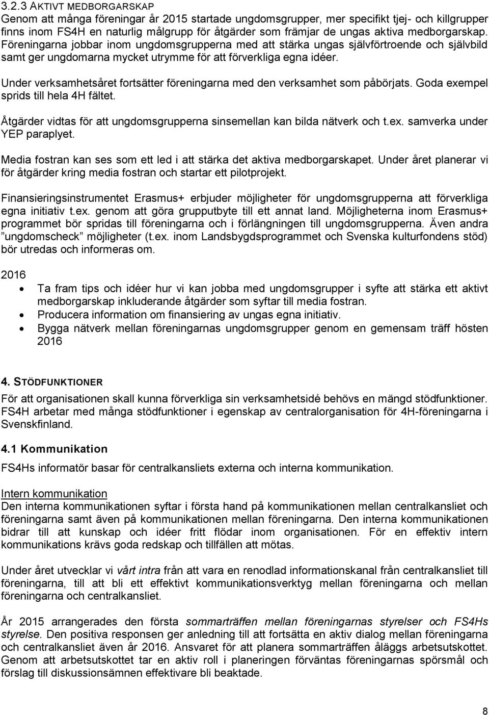 Under verksamhetsåret fortsätter föreningarna med den verksamhet som påbörjats. Goda exempel sprids till hela 4H fältet. Åtgärder vidtas för att ungdomsgrupperna sinsemellan kan bilda nätverk och t.