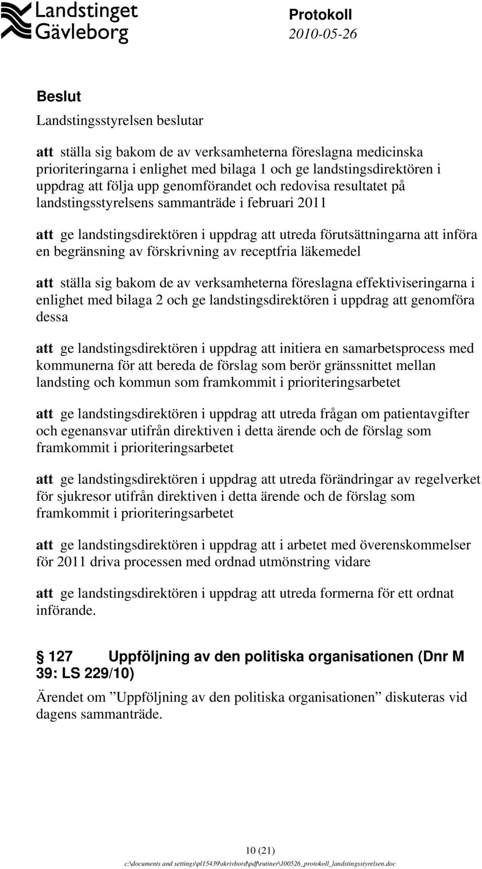 läkemedel att ställa sig bakom de av verksamheterna föreslagna effektiviseringarna i enlighet med bilaga 2 och ge landstingsdirektören i uppdrag att genomföra dessa att ge landstingsdirektören i