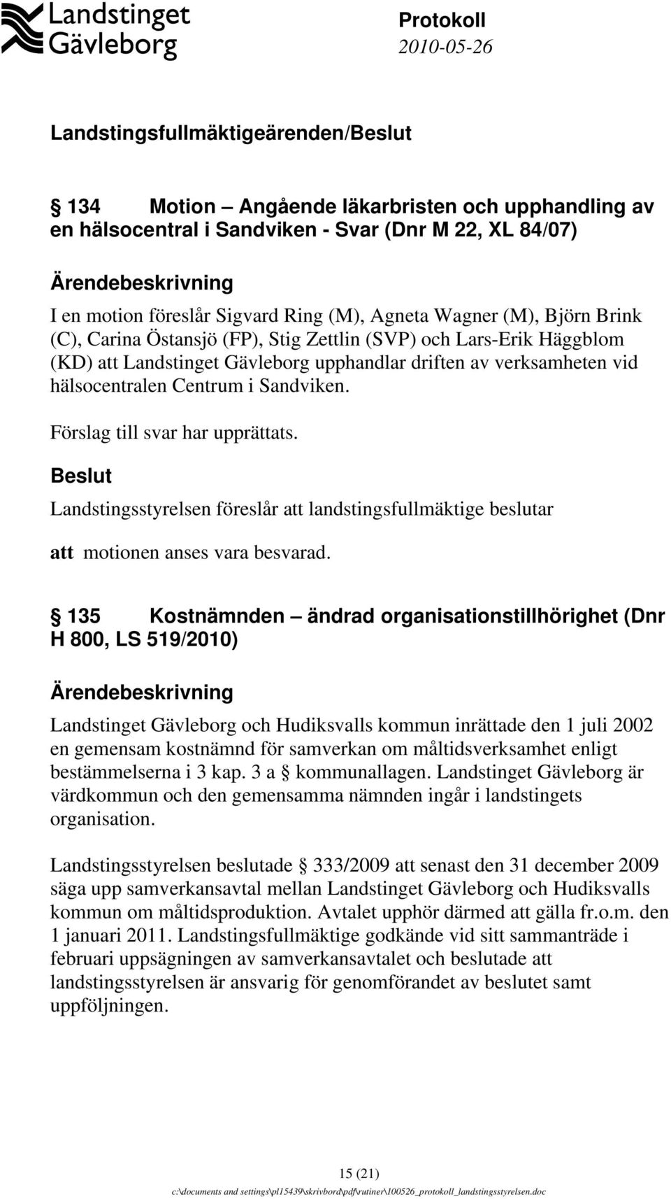 Förslag till svar har upprättats. Landstingsstyrelsen föreslår att landstingsfullmäktige beslutar att motionen anses vara besvarad.