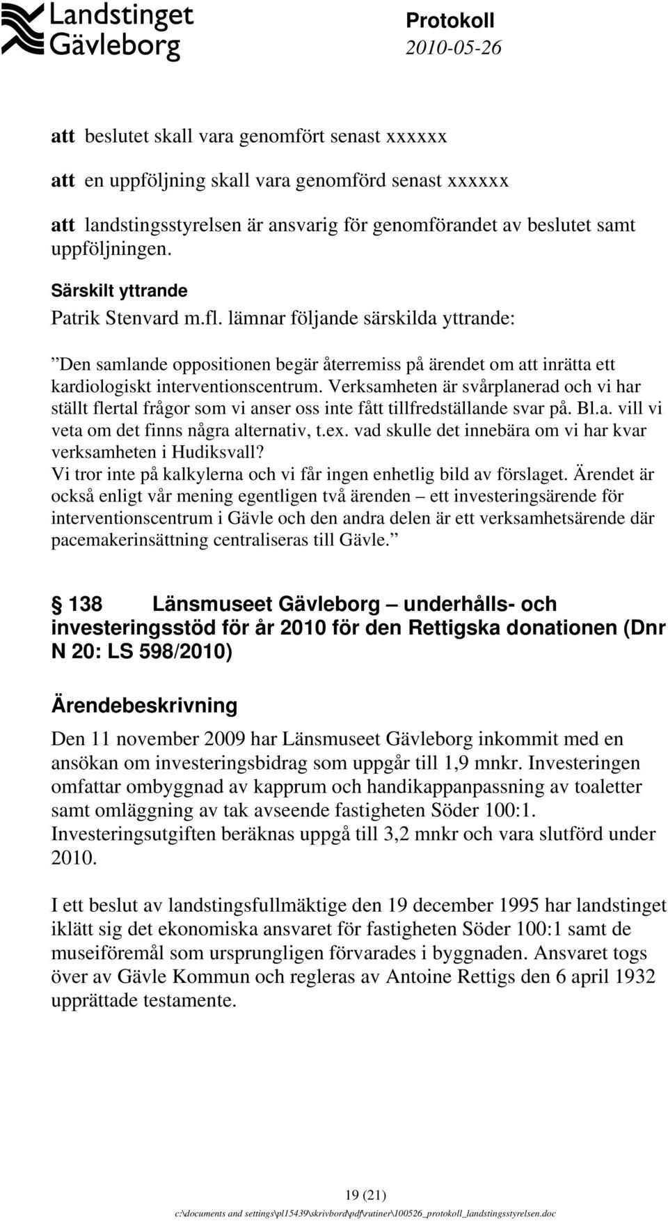 Verksamheten är svårplanerad och vi har ställt flertal frågor som vi anser oss inte fått tillfredställande svar på. Bl.a. vill vi veta om det finns några alternativ, t.ex.