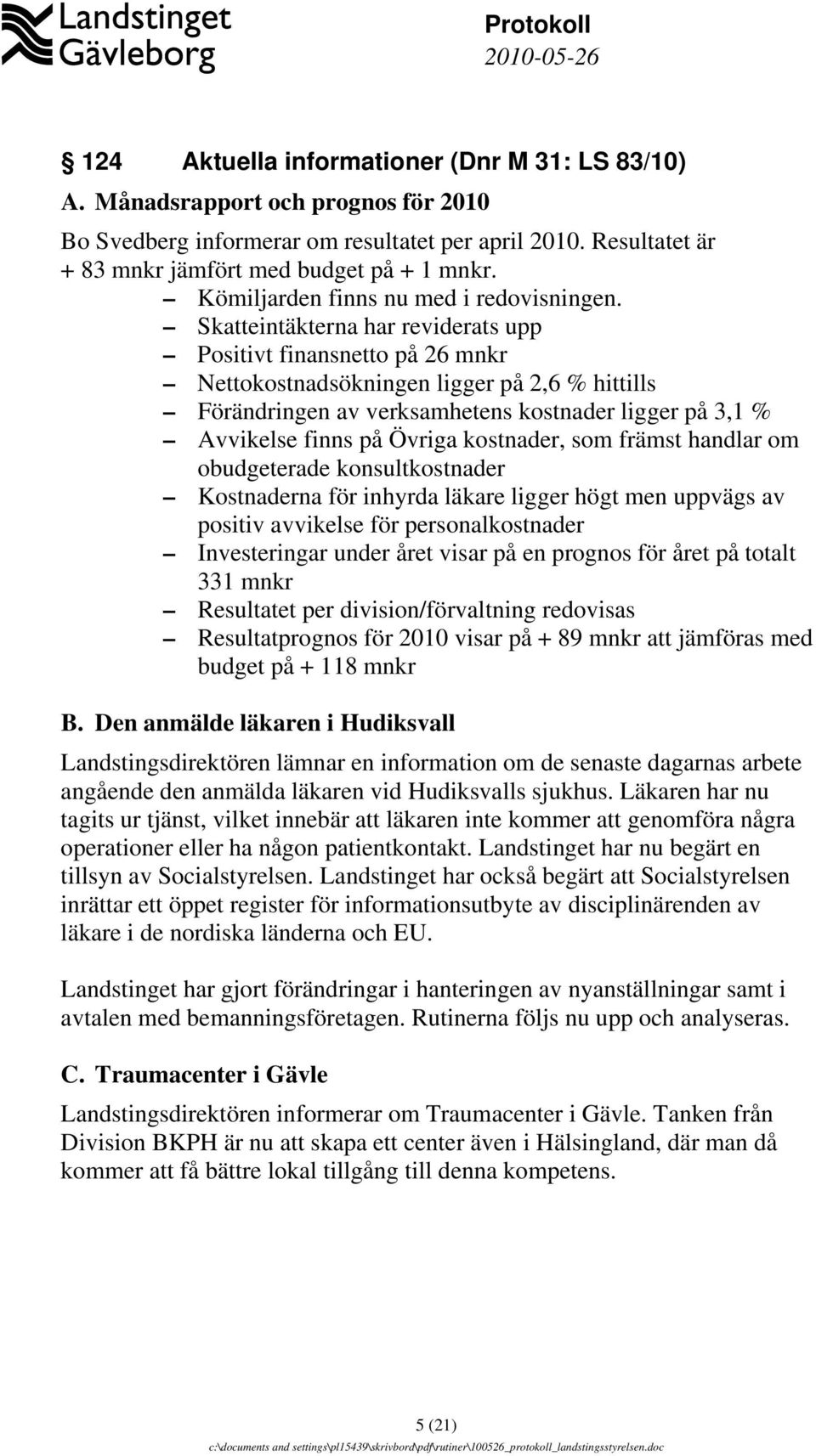 Skatteintäkterna har reviderats upp Positivt finansnetto på 26 mnkr Nettokostnadsökningen ligger på 2,6 % hittills Förändringen av verksamhetens kostnader ligger på 3,1 % Avvikelse finns på Övriga