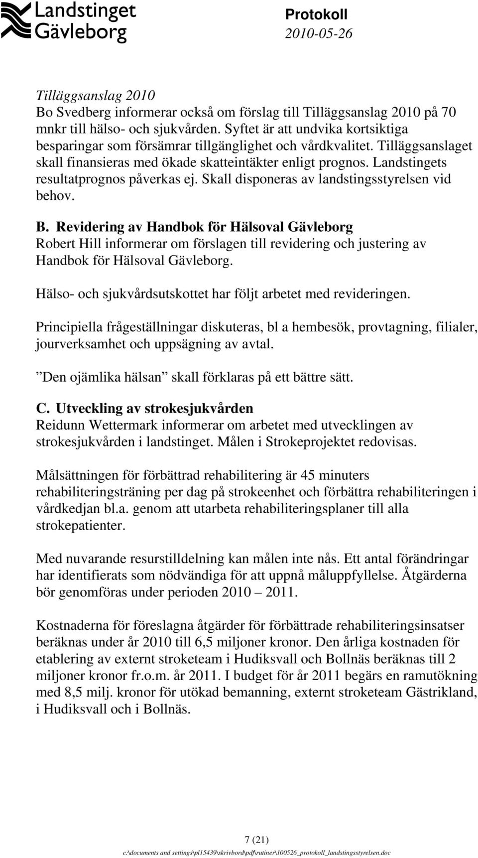 Landstingets resultatprognos påverkas ej. Skall disponeras av landstingsstyrelsen vid behov. B.