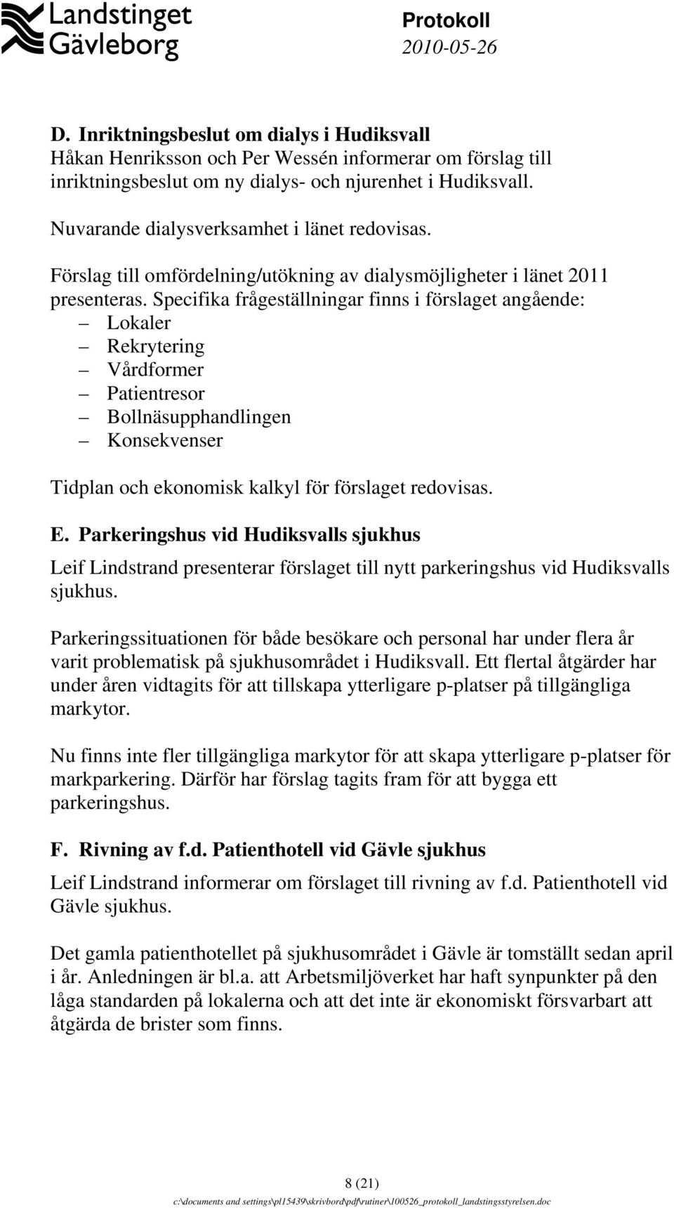 Specifika frågeställningar finns i förslaget angående: Lokaler Rekrytering Vårdformer Patientresor Bollnäsupphandlingen Konsekvenser Tidplan och ekonomisk kalkyl för förslaget redovisas. E.