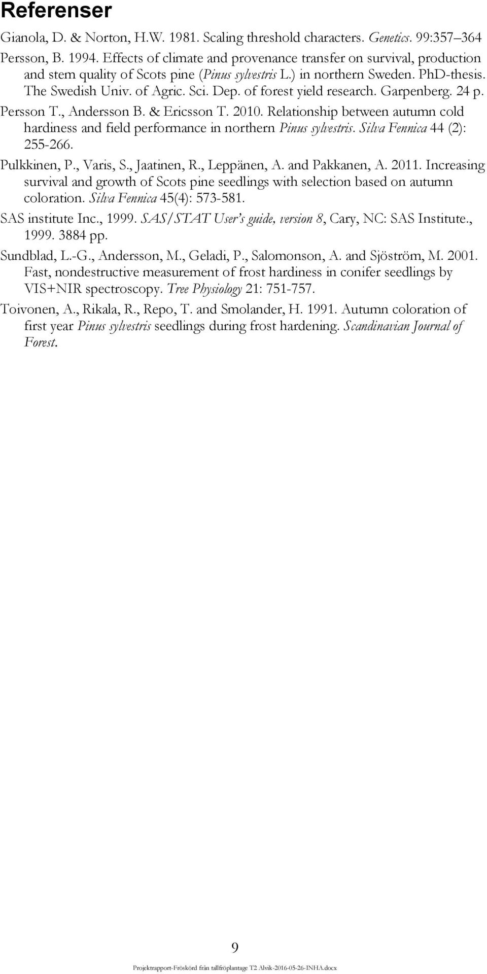 of forest yield research. Garpenberg. 24 p. Persson T., Andersson B. & Ericsson T. 2010. Relationship between autumn cold hardiness and field performance in northern Pinus sylvestris.