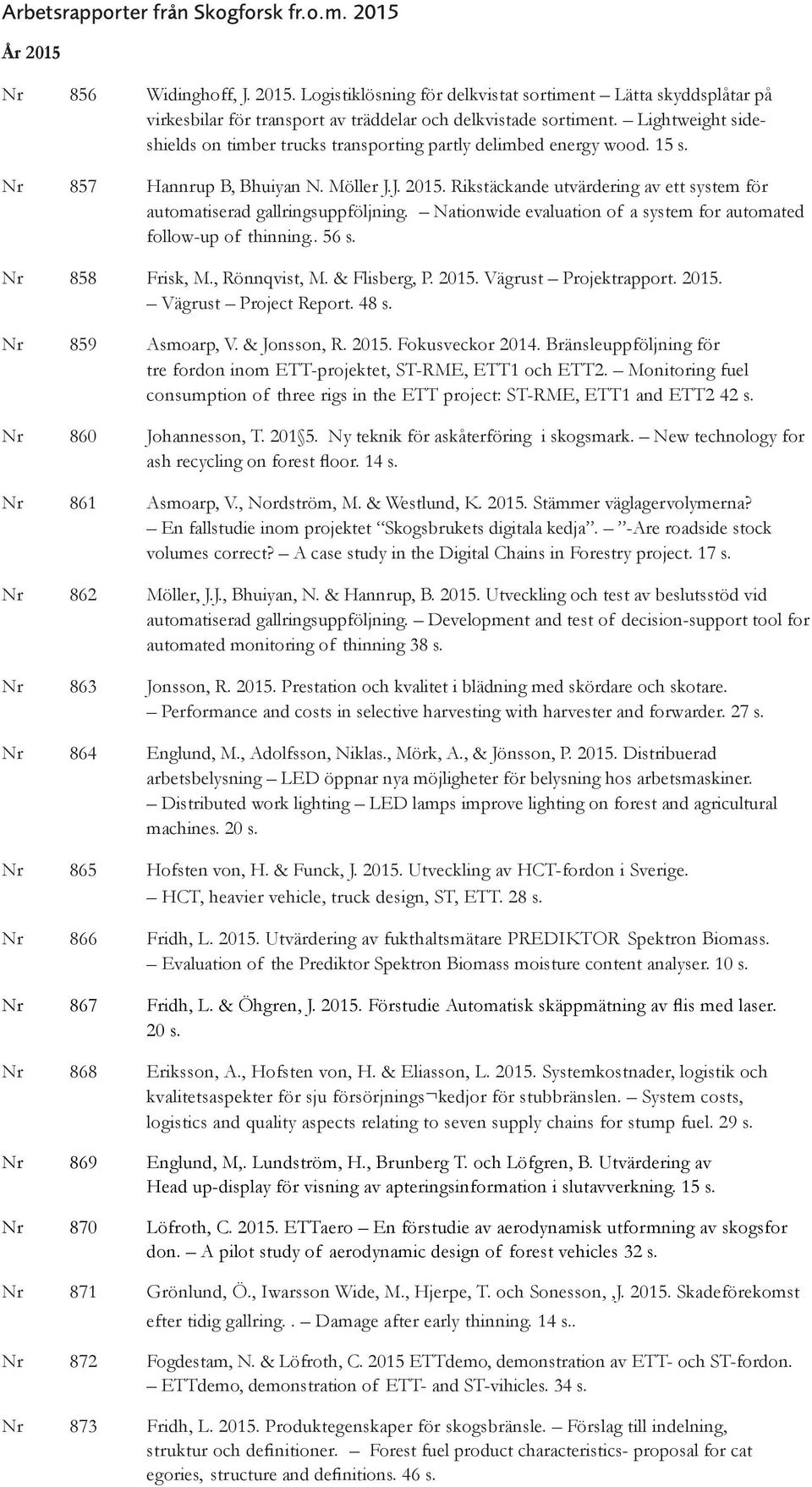 Rikstäckande utvärdering av ett system för automatiserad gallringsuppföljning. Nationwide evaluation of a system for automated follow-up of thinning.. 56 s. Nr 858 Frisk, M., Rönnqvist, M.