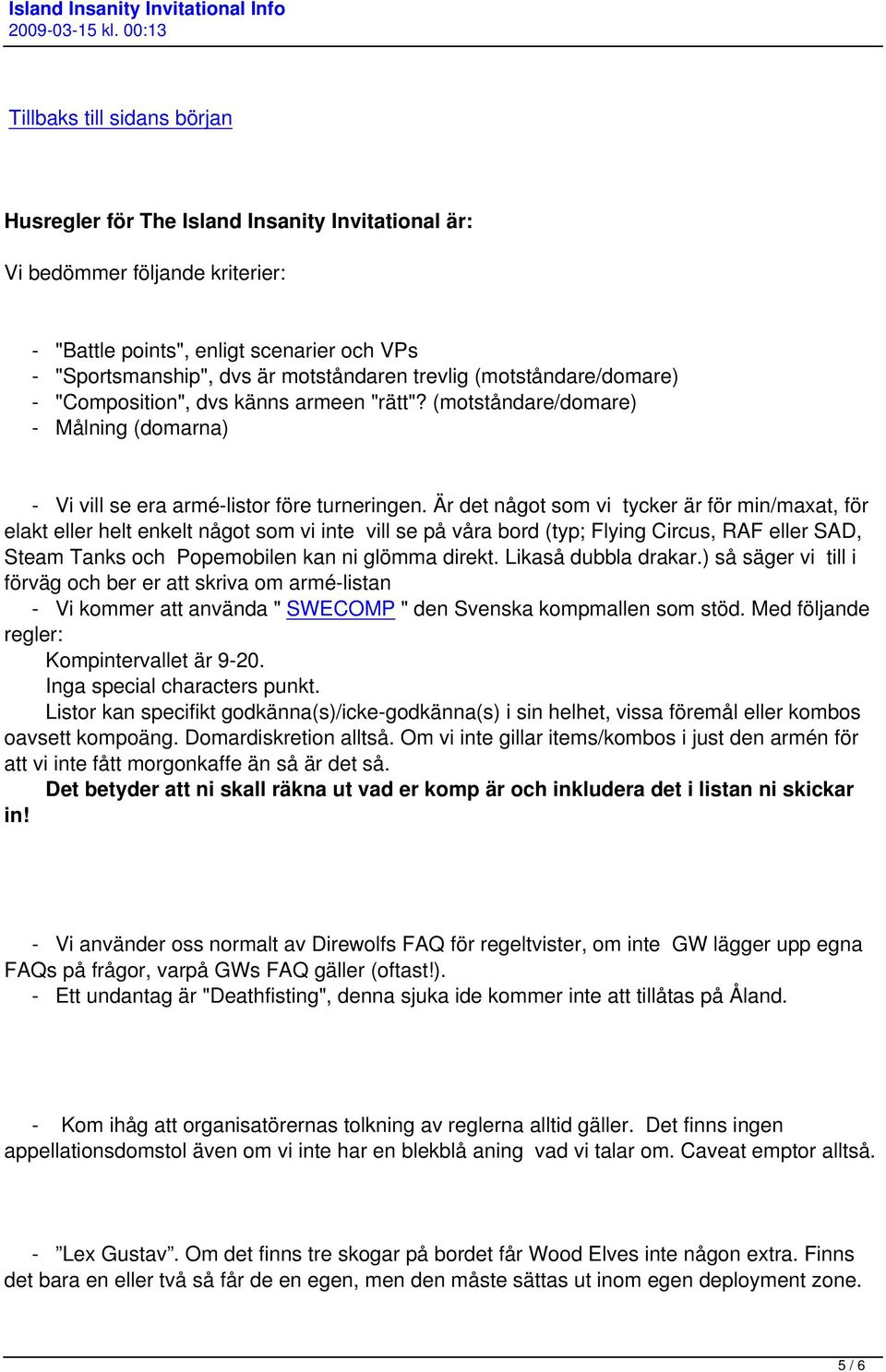 Är det något som vi tycker är för min/maxat, för elakt eller helt enkelt något som vi inte vill se på våra bord (typ; Flying Circus, RAF eller SAD, Steam Tanks och Popemobilen kan ni glömma direkt.