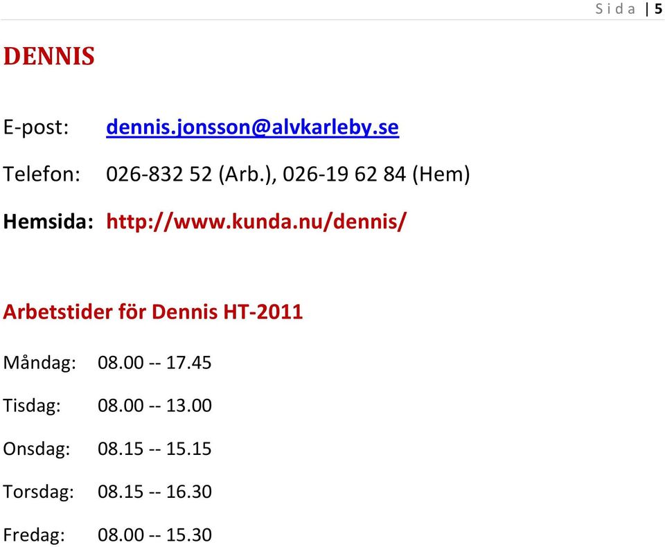 kunda.nu/dennis/ Arbetstider för Dennis HT-2011 Måndag: 08.00 -- 17.