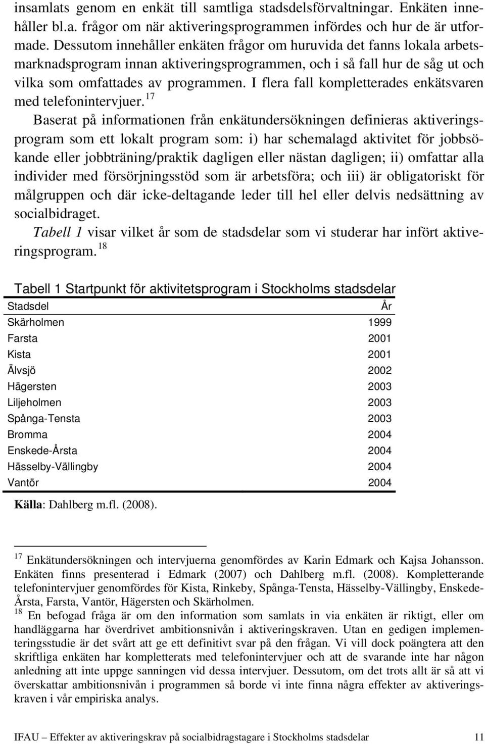 I flera fall kompletterades enkätsvaren med telefonintervjuer.