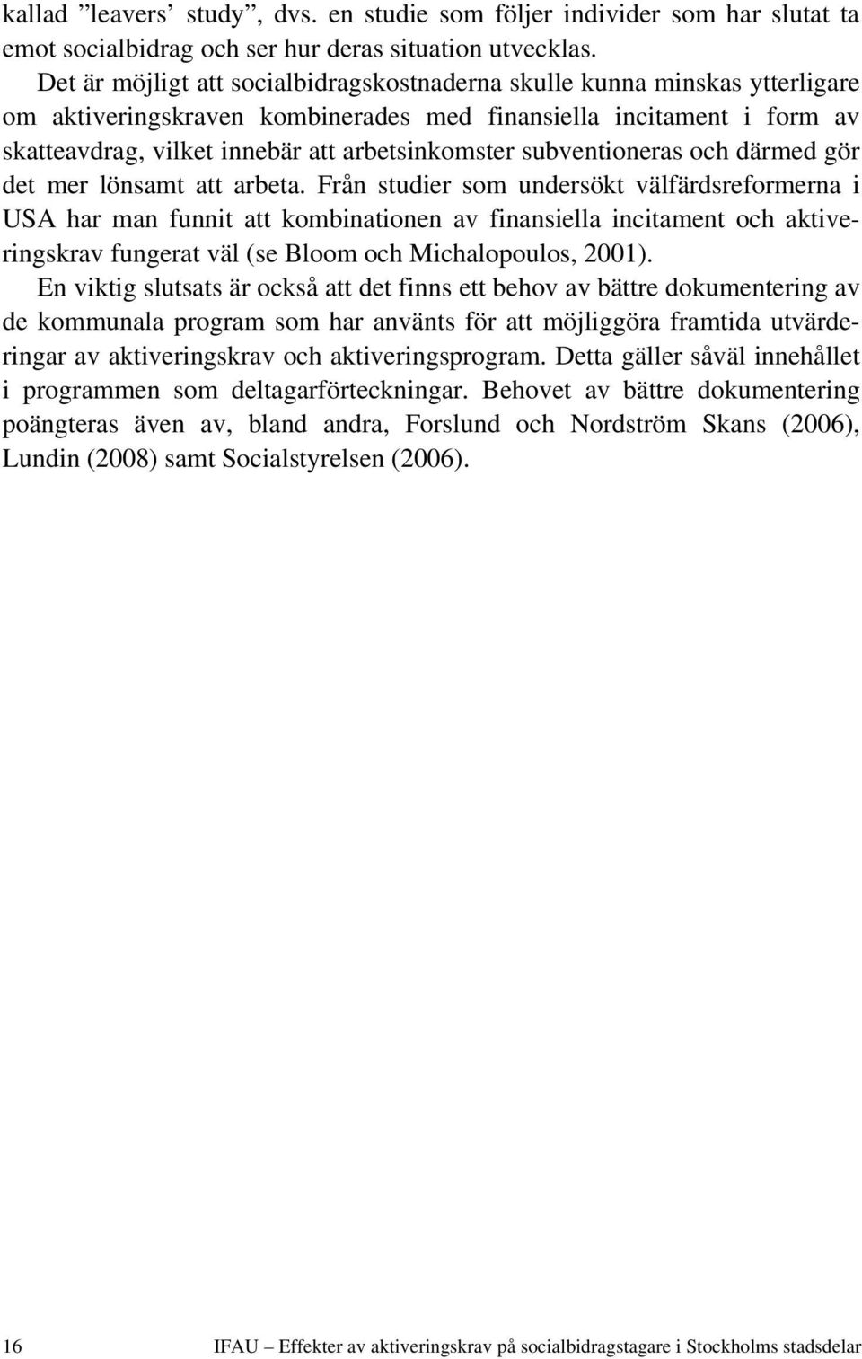 subventioneras och därmed gör det mer lönsamt att arbeta.