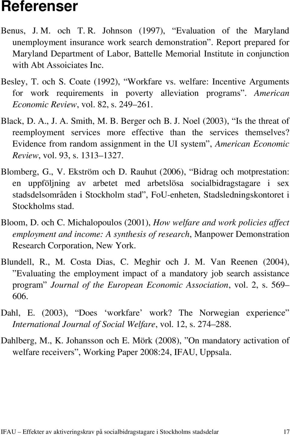 welfare: Incentive Arguments for work requirements in poverty alleviation programs. American Economic Review, vol. 82, s. 249 261. Black, D. A., J.