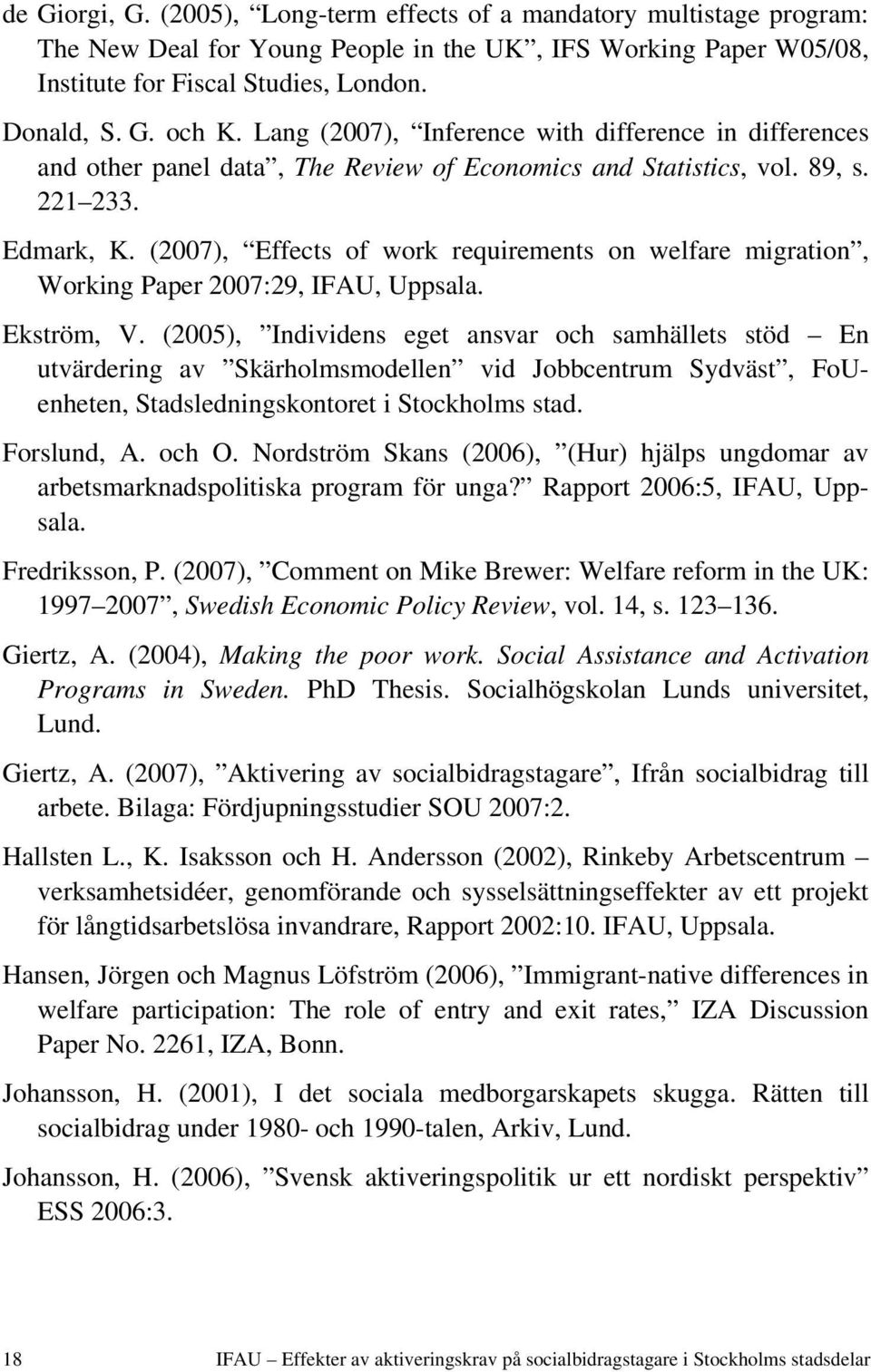 (2007), Effects of work requirements on welfare migration, Working Paper 2007:29, IFAU, Uppsala. Ekström, V.