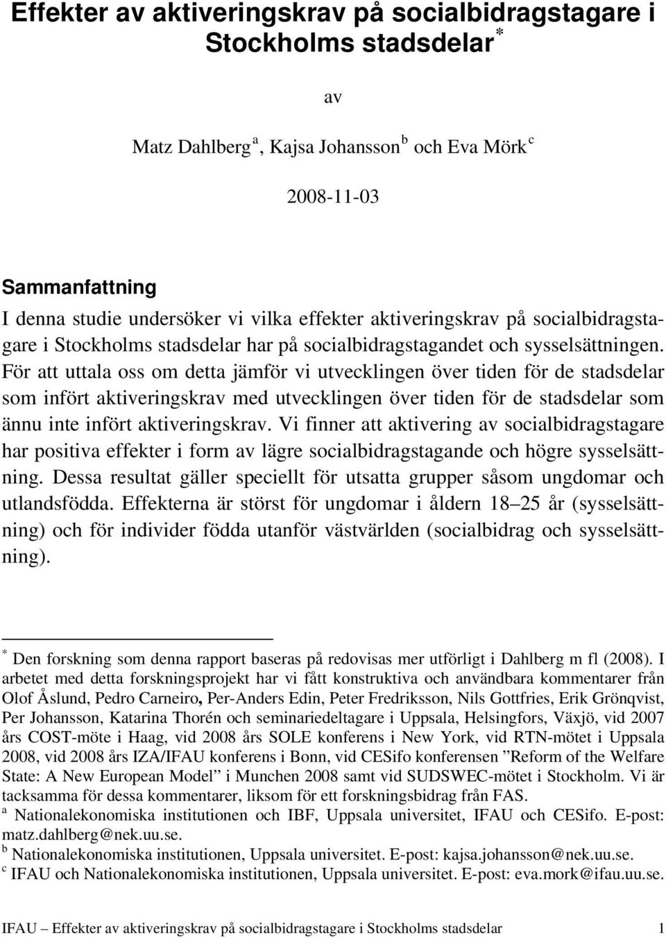 För att uttala oss om detta jämför vi utvecklingen över tiden för de stadsdelar som infört aktiveringskrav med utvecklingen över tiden för de stadsdelar som ännu inte infört aktiveringskrav.