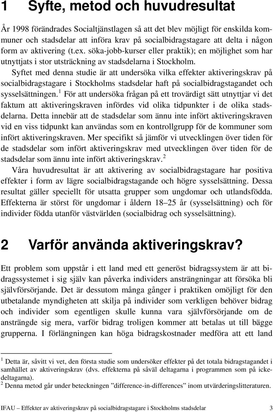 Syftet med denna studie är att undersöka vilka effekter aktiveringskrav på socialbidragstagare i Stockholms stadsdelar haft på socialbidragstagandet och sysselsättningen.