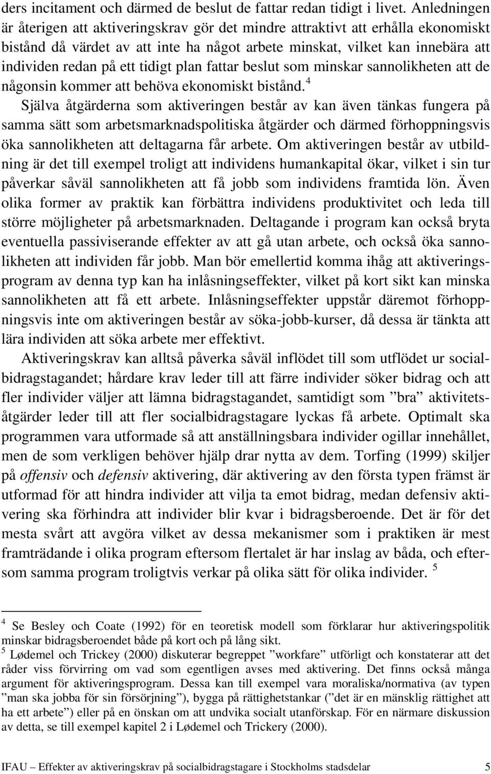 tidigt plan fattar beslut som minskar sannolikheten att de någonsin kommer att behöva ekonomiskt bistånd.