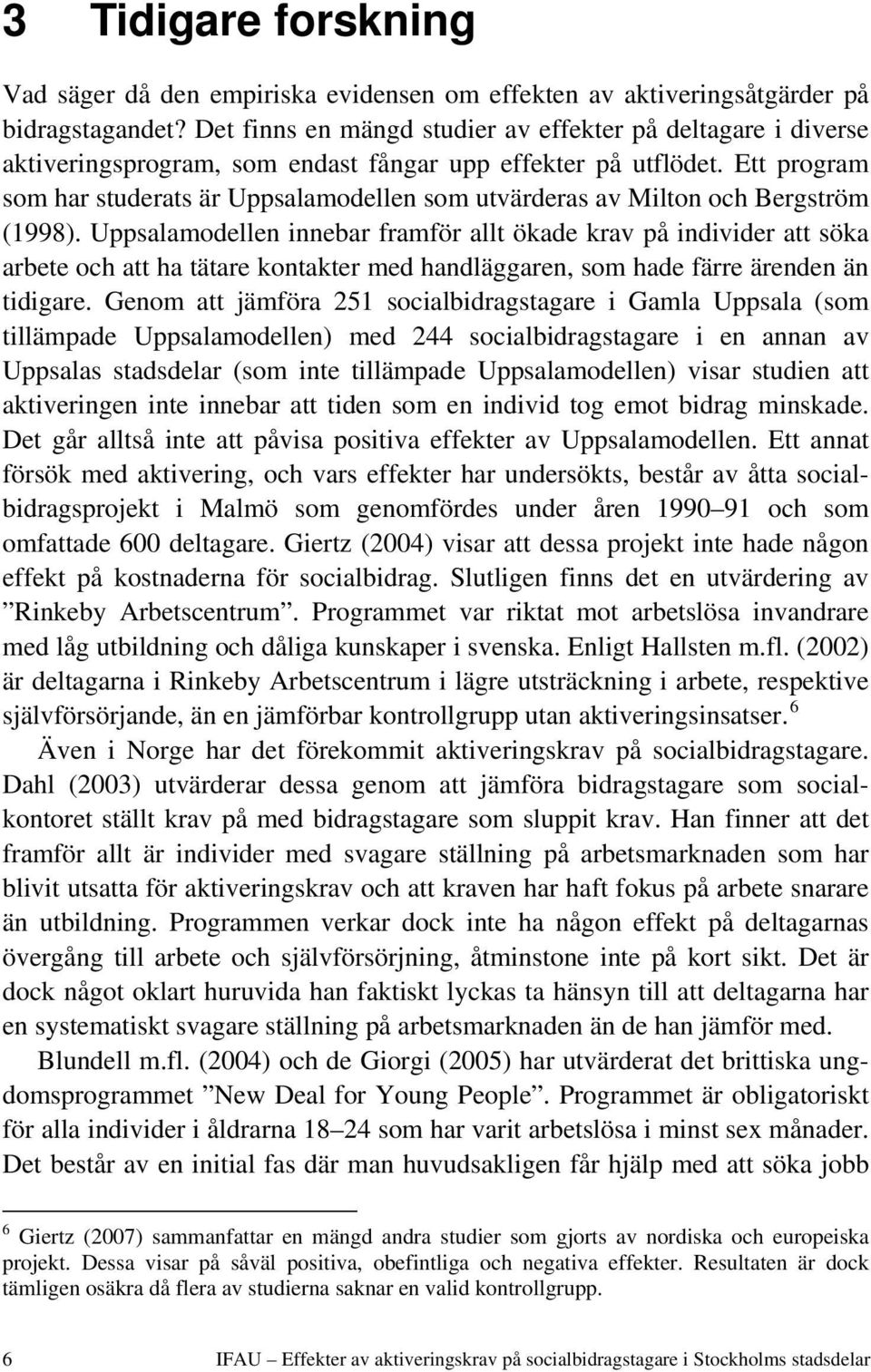 Ett program som har studerats är Uppsalamodellen som utvärderas av Milton och Bergström (1998).