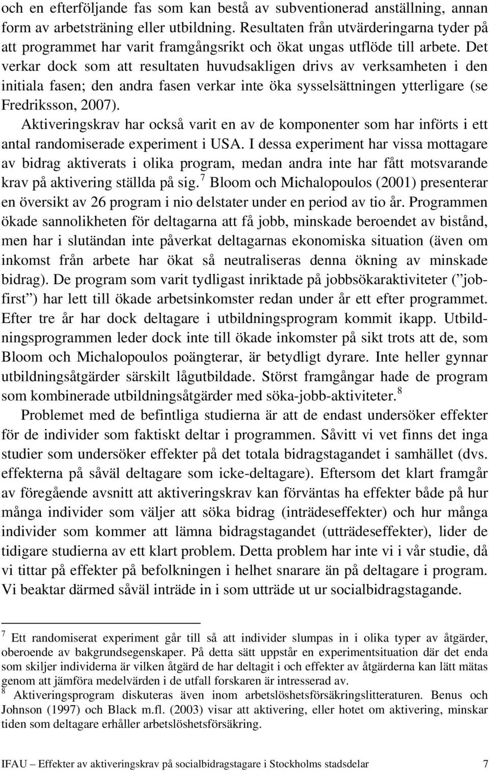 Det verkar dock som att resultaten huvudsakligen drivs av verksamheten i den initiala fasen; den andra fasen verkar inte öka sysselsättningen ytterligare (se Fredriksson, 2007).