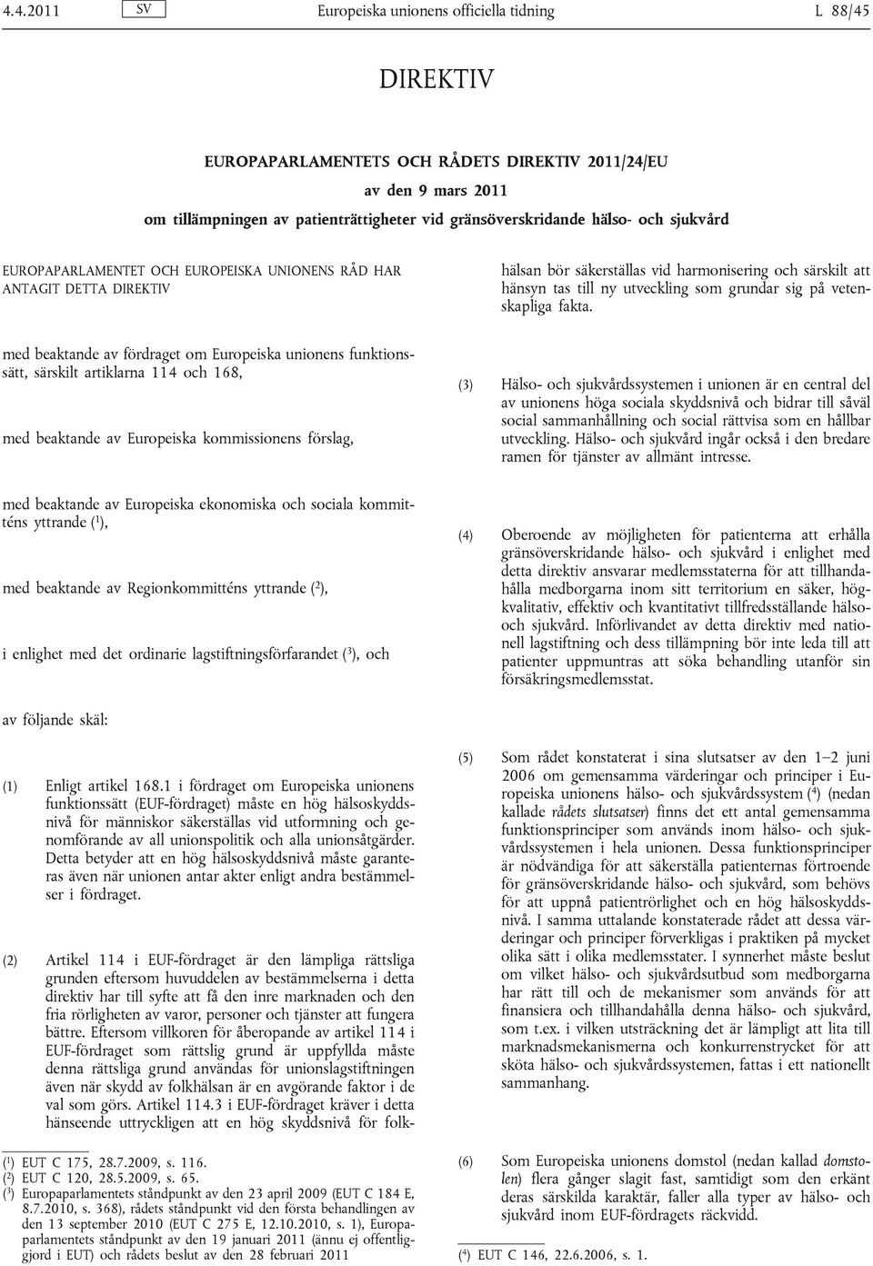 detta direktiv har till syfte att få den inre marknaden och den fria rörligheten av varor, personer och tjänster att fungera bättre.