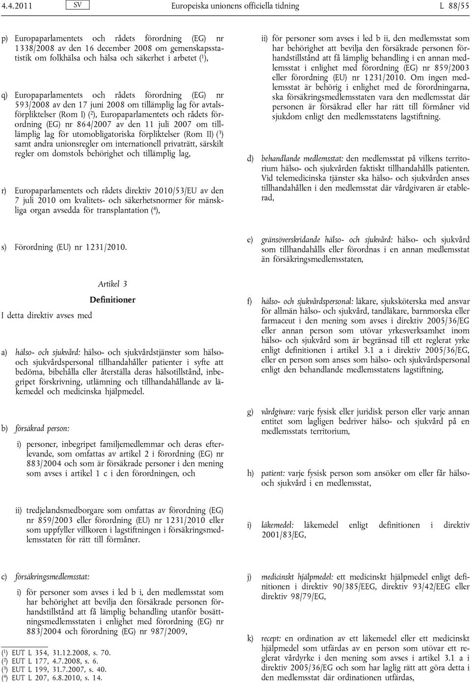 förordning (EG) nr 864/2007 av den 11 juli 2007 om tilllämplig lag för utomobligatoriska förpliktelser (Rom II) ( 3 ) samt andra unionsregler om internationell privaträtt, särskilt regler om domstols