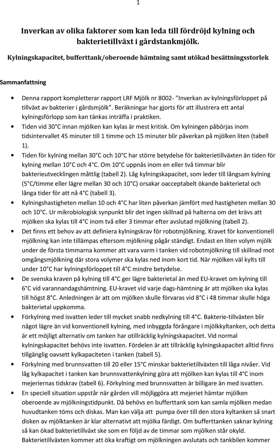 bakterier i gårdsmjölk. Beräkningar har gjorts för att illustrera ett antal kylningsförlopp som kan tänkas inträffa i praktiken. Tiden vid 30 C innan mjölken kan kylas är mest kritisk.