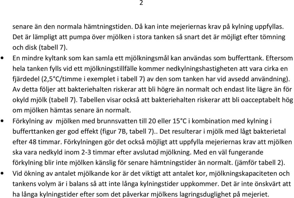 Eftersom hela tanken fylls vid ett mjölkningstillfälle kommer nedkylningshastigheten att vara cirka en fjärdedel (2,5 C/timme i exemplet i tabell 7) av den som tanken har vid avsedd användning).