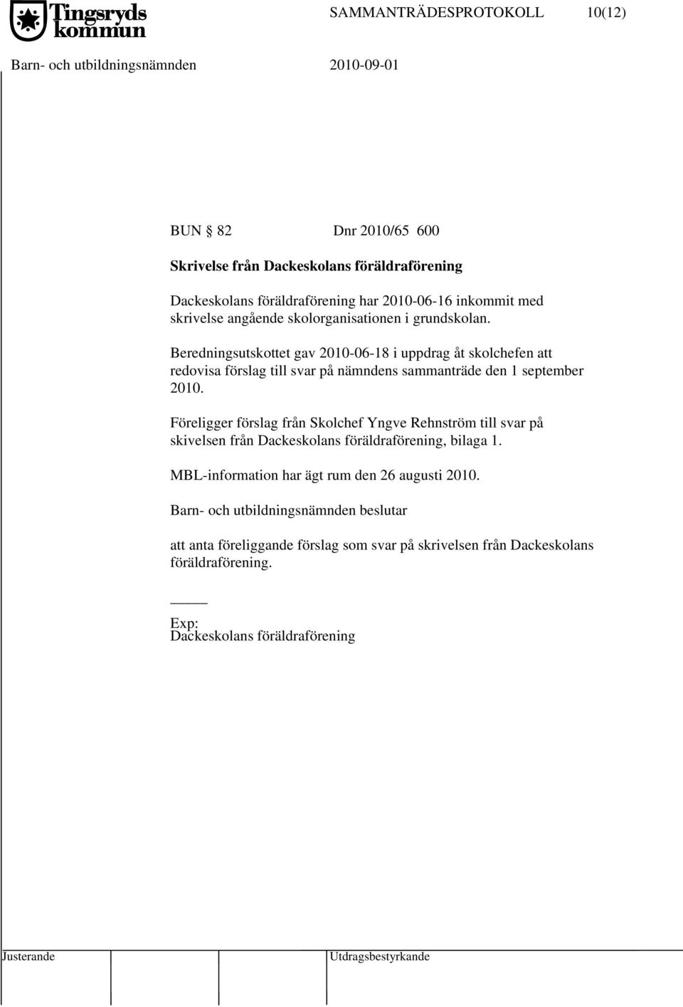 Beredningsutskottet gav 2010-06-18 i uppdrag åt skolchefen att redovisa förslag till svar på nämndens sammanträde den 1 september 2010.