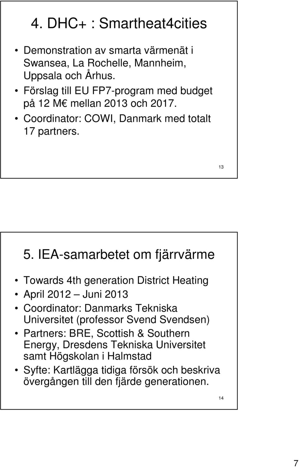 IEA-samarbetet om fjärrvärme Towards 4th generation District Heating April 2012 Juni 2013 Coordinator: Danmarks Tekniska Universitet (professor