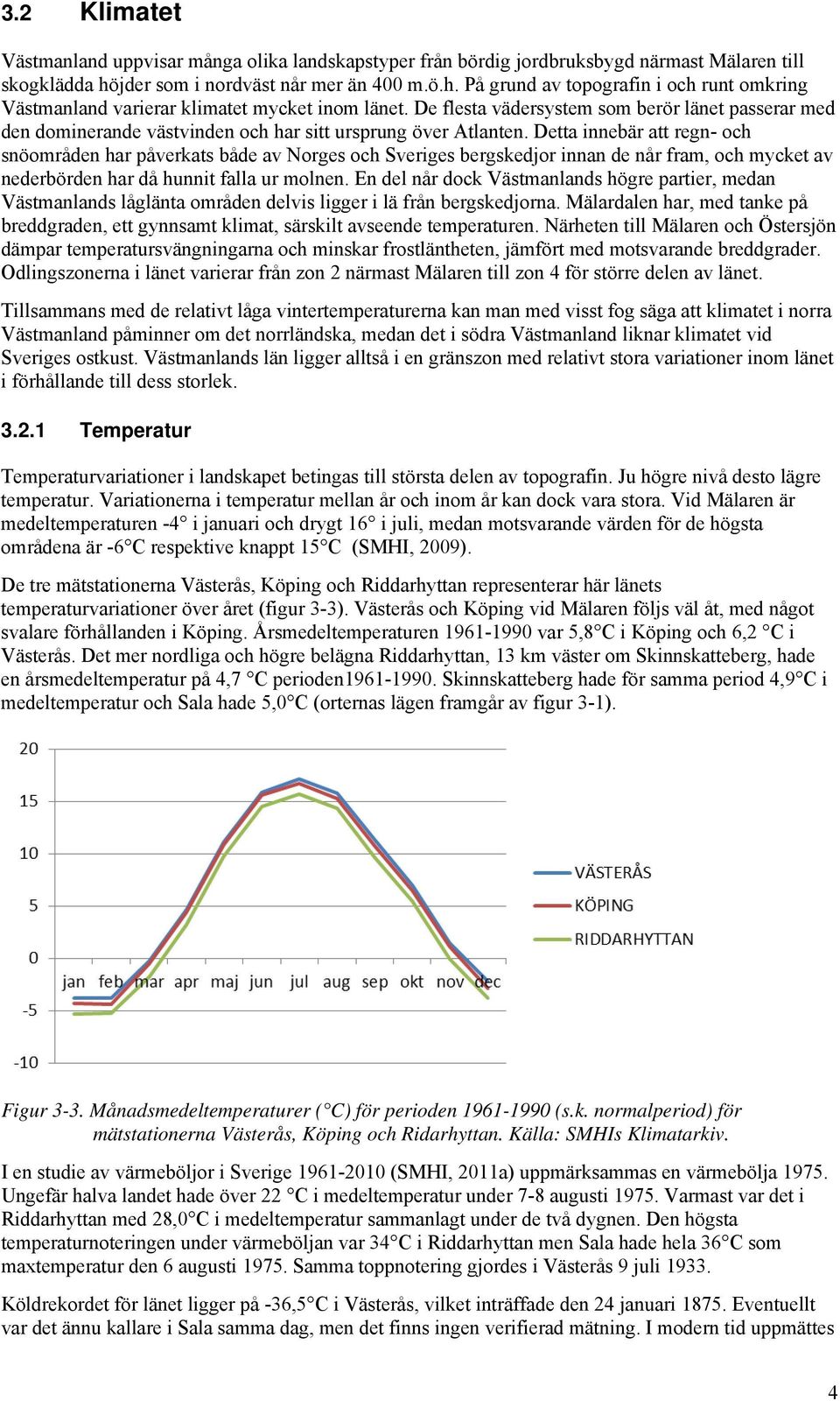 De flesta vädersystem som berör länet passerar med den dominerande västvinden och har sitt ursprung över Atlanten.