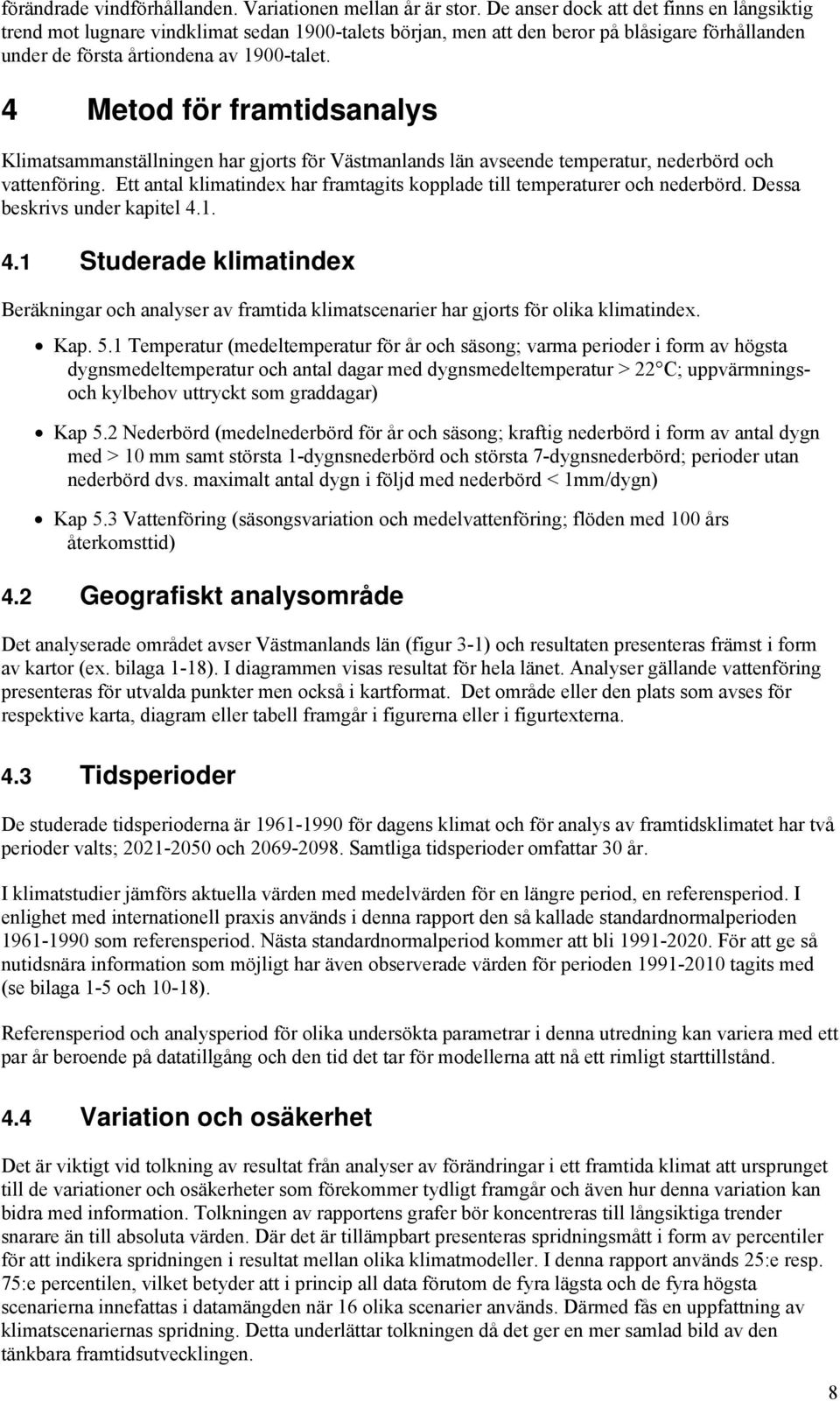 4 Metod för framtidsanalys Klimatsammanställningen har gjorts för Västmanlands län avseende temperatur, nederbörd och vattenföring.