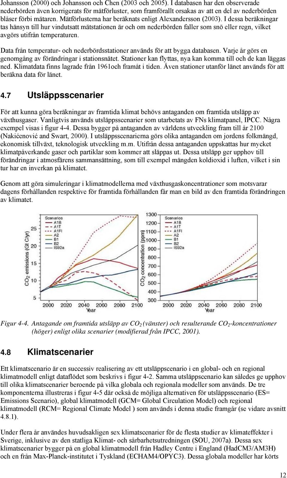 Mätförlusterna har beräknats enligt Alexandersson (2003).