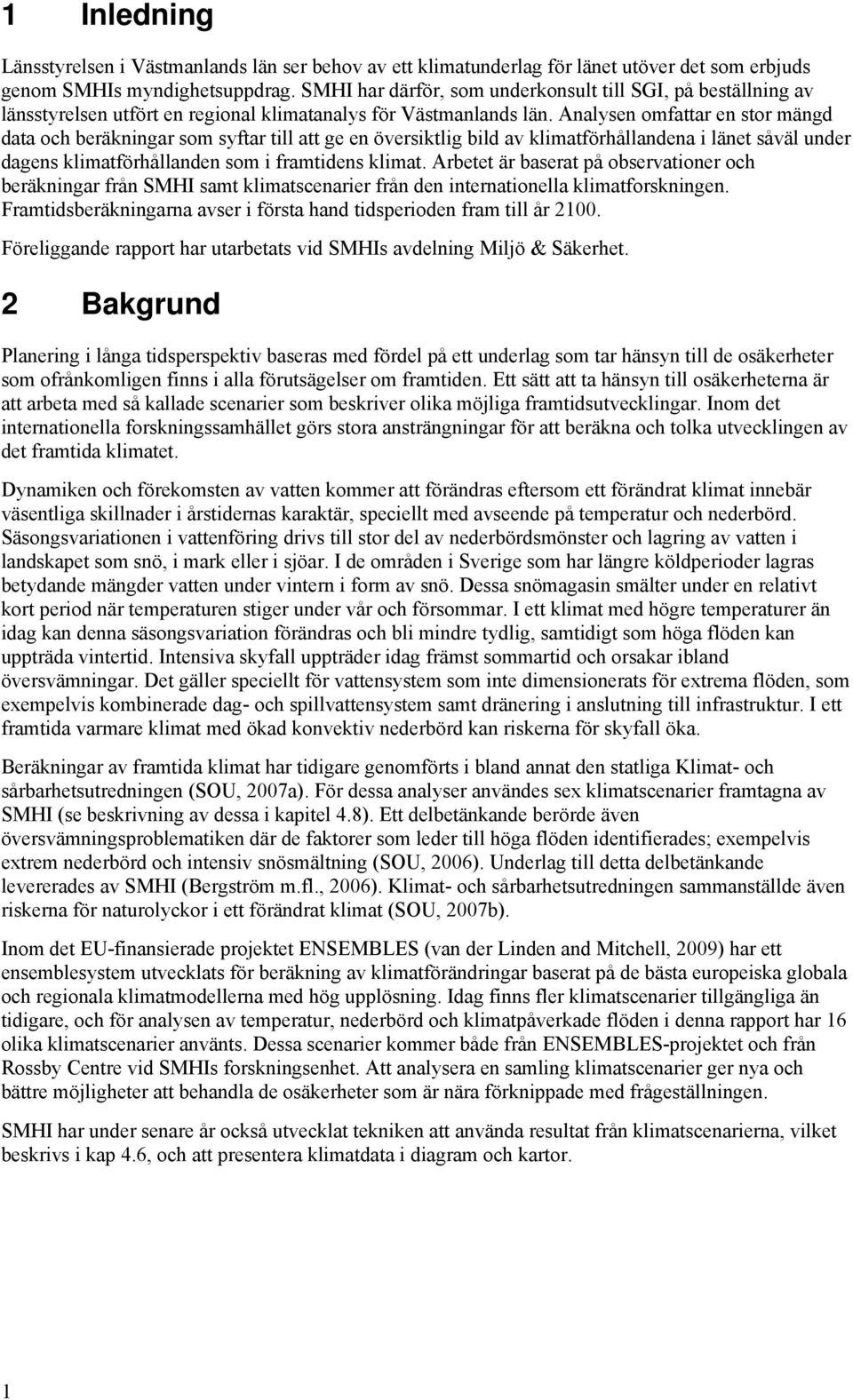 Analysen omfattar en stor mängd data och beräkningar som syftar till att ge en översiktlig bild av klimatförhållandena i länet såväl under dagens klimatförhållanden som i framtidens klimat.