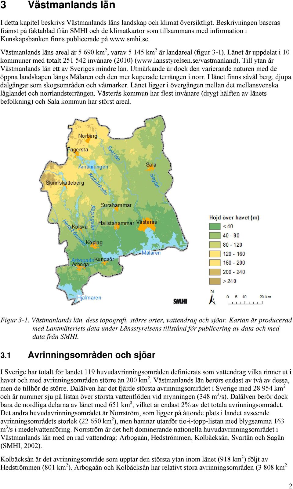 Länet är uppdelat i 10 kommuner med totalt 251 542 invånare (2010) (www.lansstyrelsen.se/vastmanland). Till ytan är Västmanlands län ett av Sveriges mindre län.