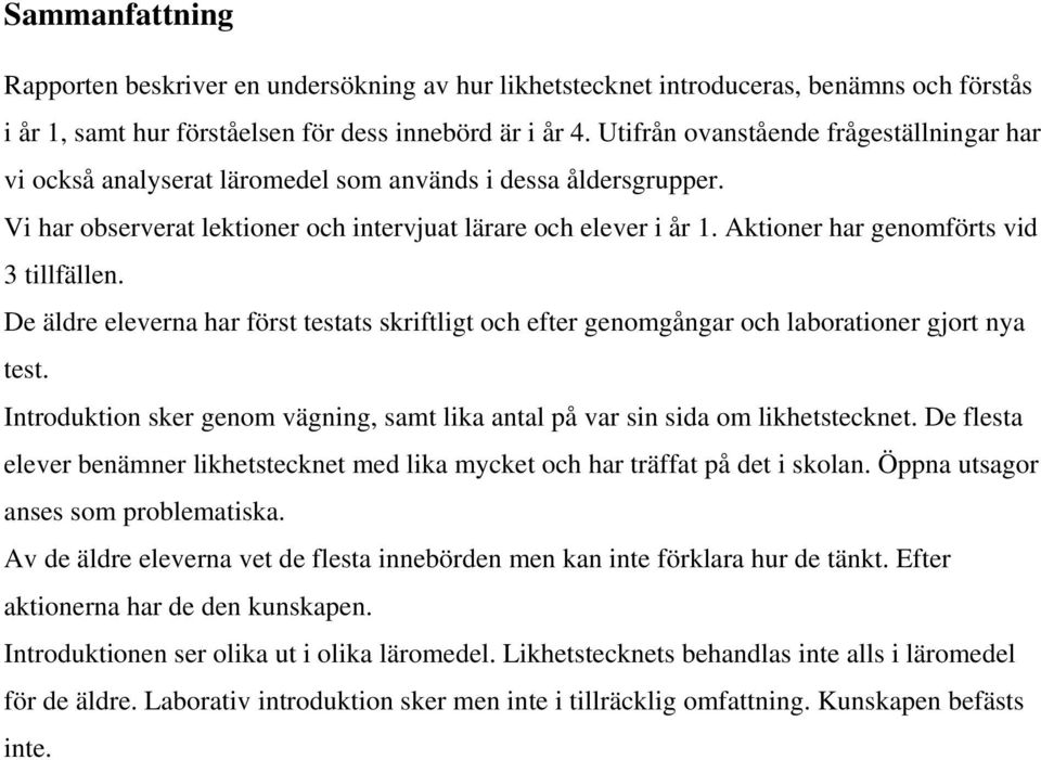 Aktioner har genomförts vid 3 tillfällen. De äldre eleverna har först testats skriftligt och efter genomgångar och laborationer gjort nya test.