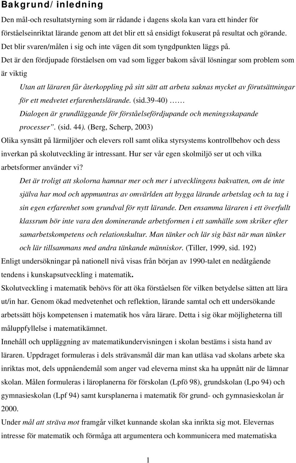 Det är den fördjupade förståelsen om vad som ligger bakom såväl lösningar som problem som är viktig Utan att läraren får återkoppling på sitt sätt att arbeta saknas mycket av förutsättningar för ett