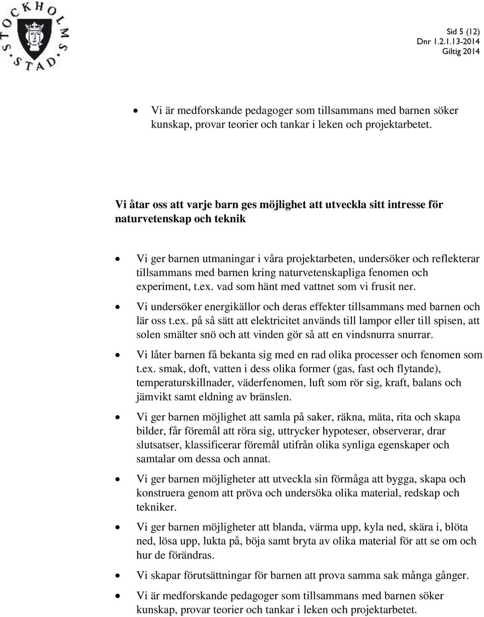 Vi låter barnen få bekanta sig med en rad olika processer och fenomen som t.ex.