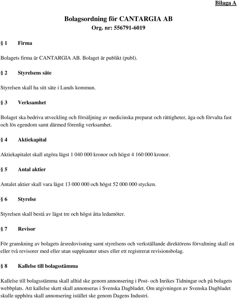 4 Aktiekapital Aktiekapitalet skall utgöra lägst 1 040 000 kronor och högst 4 160 000 kronor. 5 Antal aktier Antalet aktier skall vara lägst 13 000 000 och högst 52 000 000 stycken.