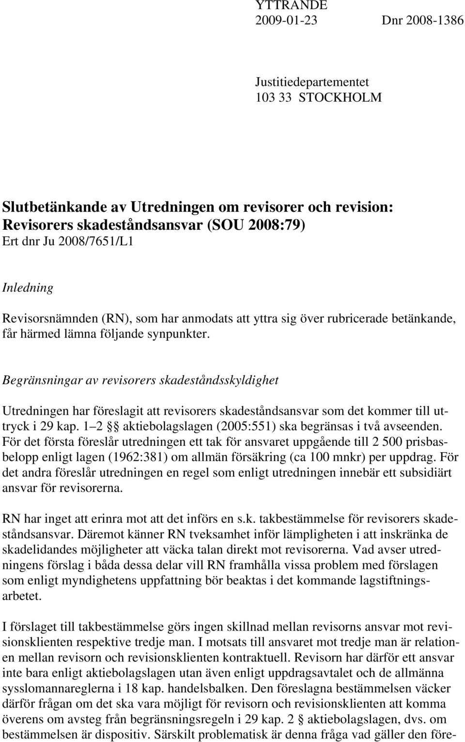 Begränsningar av revisorers skadeståndsskyldighet Utredningen har föreslagit att revisorers skadeståndsansvar som det kommer till uttryck i 29 kap.