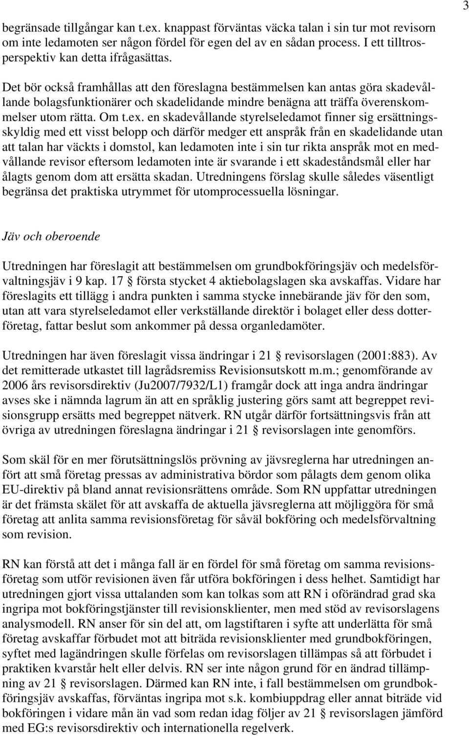 3 Det bör också framhållas att den föreslagna bestämmelsen kan antas göra skadevållande bolagsfunktionärer och skadelidande mindre benägna att träffa överenskommelser utom rätta. Om t.ex.