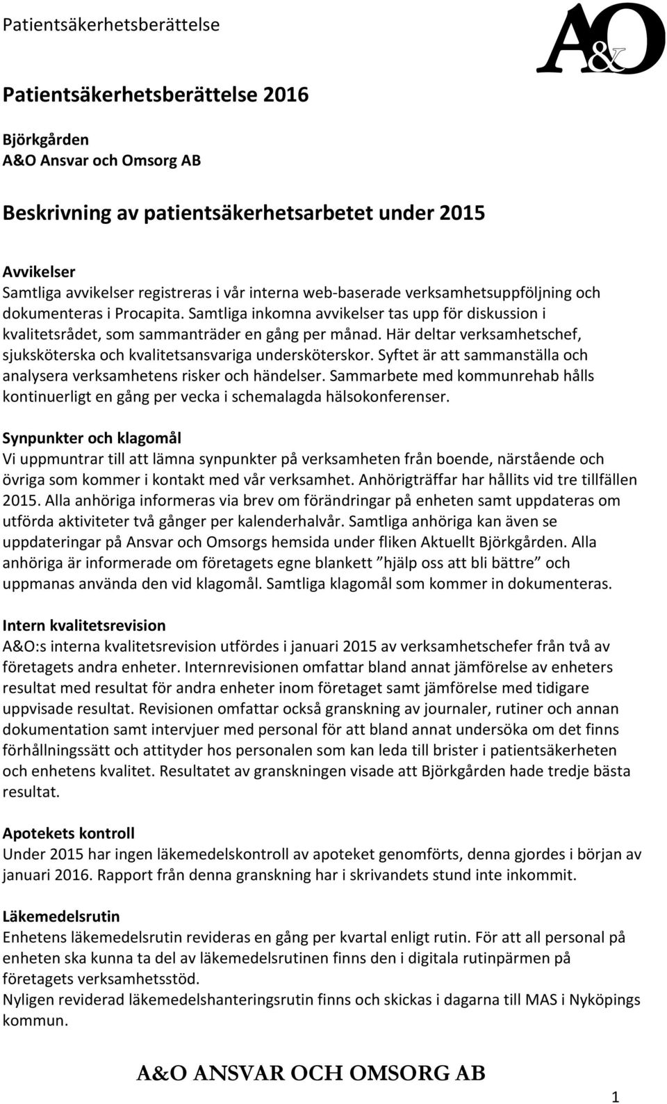 Här deltar verksamhetschef, sjuksköterska och kvalitetsansvariga undersköterskor. Syftet är att sammanställa och analysera verksamhetens risker och händelser.