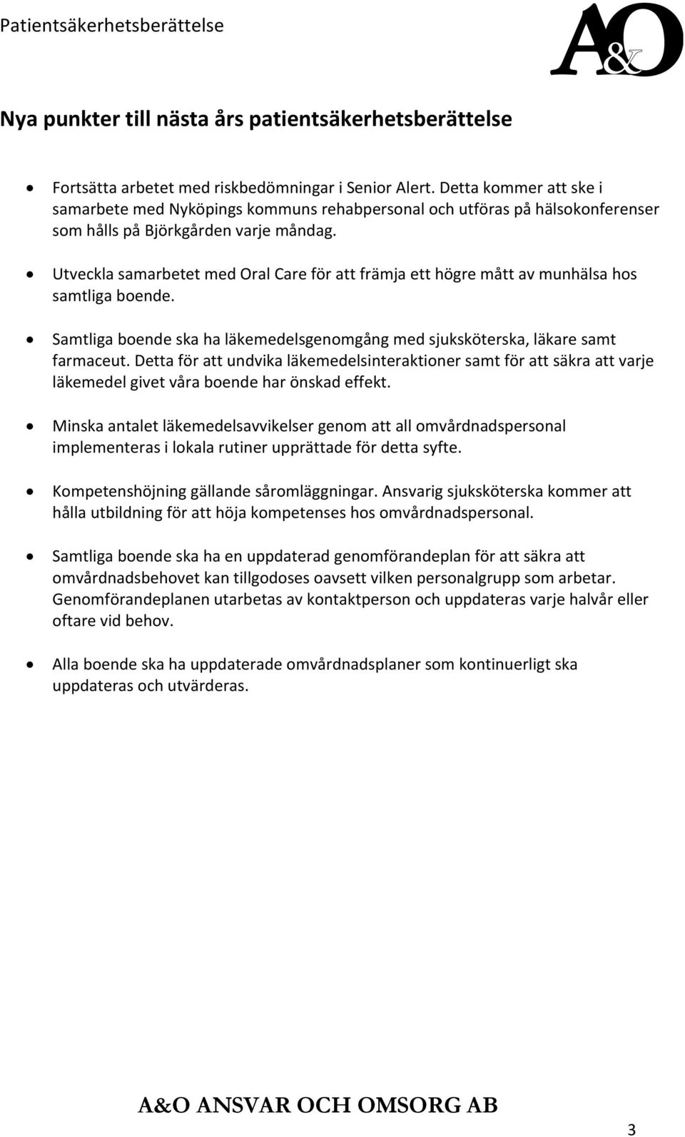 Utveckla samarbetet med Oral Care för att främja ett högre mått av munhälsa hos samtliga boende. Samtliga boende ska ha läkemedelsgenomgång med sjuksköterska, läkare samt farmaceut.