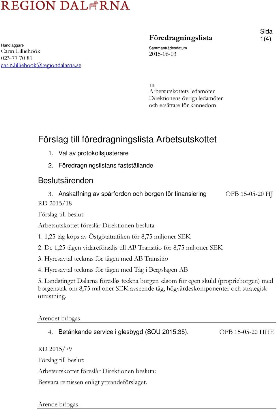 Val av protokollsjusterare 2. Föredragningslistans fastställande Beslutsärenden 3.