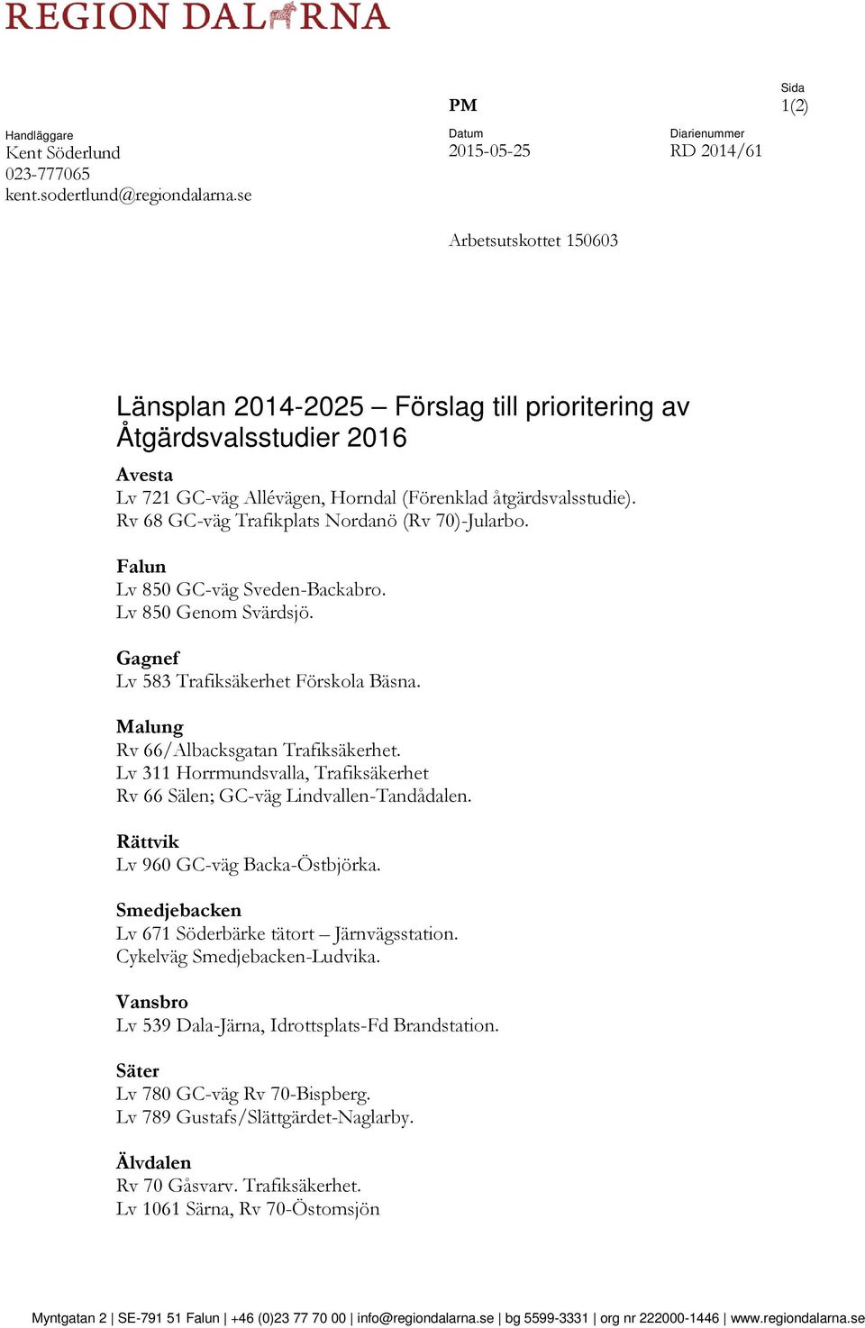 åtgärdsvalsstudie). Rv 68 GC-väg Trafikplats Nordanö (Rv 70)-Jularbo. Falun Lv 850 GC-väg Sveden-Backabro. Lv 850 Genom Svärdsjö. Gagnef Lv 583 Trafiksäkerhet Förskola Bäsna.